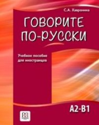 Говорите по-русски: Учебное пособие для иностранцев Уровень A2-B1, 2-е изд = Speak Russian: Study Guide for Foreigners Level A2-B1, 2nd ed.