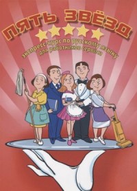 Пять Звезд: Экспресс Курс По Русскому Языку Для Работников Сервиса, 2-е изд = Five Stars: Express Course in Russian for Service Employees, 2nd ed.