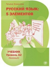 Русский язык : 5 элементов : Уровень A2 (базовый), 5-е изд  = Russian Language : 5 Elements : Level A2 (Basic), 5th Ed