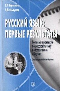 Русский Язык: Первые Результаты: Тестoвый Практикум По Русскому Языку Повседневного Общения; Элементарный И Базовый Уровни = The Russian Language: First Results. A Practical Test Book of Russian in Everyday Life (Elementary and Basic Levels)